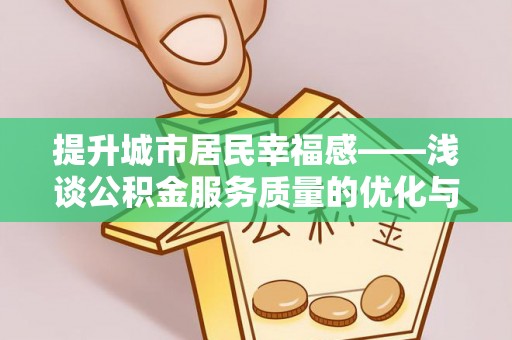 新界提升城市居民幸福感——浅谈公积金服务质量的优化与未来