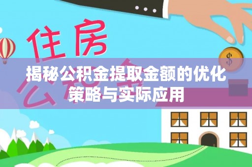 新界揭秘公积金提取金额的优化策略与实际应用