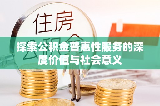 新界探索公积金普惠性服务的深度价值与社会意义
