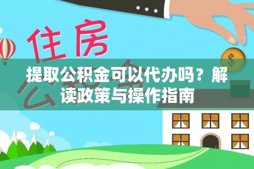 新界提取公积金可以代办吗？解读政策与操作指南