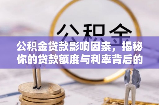 新界公积金贷款影响因素，揭秘你的贷款额度与利率背后的秘密