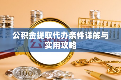 新界公积金提取代办条件详解与实用攻略