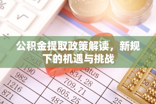 新界公积金提取政策解读，新规下的机遇与挑战