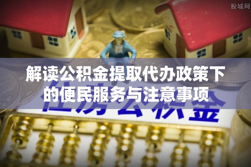 新界解读公积金提取代办政策下的便民服务与注意事项