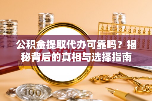 新界公积金提取代办可靠吗？揭秘背后的真相与选择指南