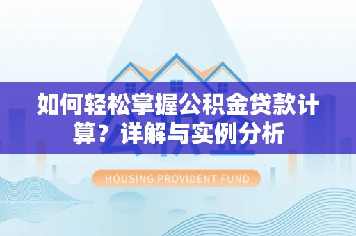新界如何轻松掌握公积金贷款计算？详解与实例分析