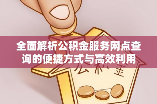新界全面解析公积金服务网点查询的便捷方式与高效利用
