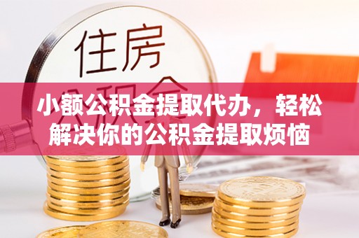 新界小额公积金提取代办，轻松解决你的公积金提取烦恼