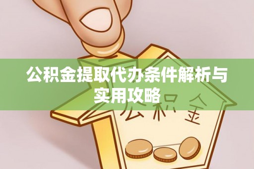 新界公积金提取代办条件解析与实用攻略