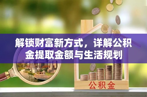 新界解锁财富新方式，详解公积金提取金额与生活规划