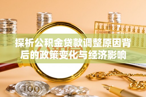 新界探析公积金贷款调整原因背后的政策变化与经济影响