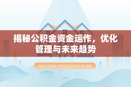 新界揭秘公积金资金运作，优化管理与未来趋势