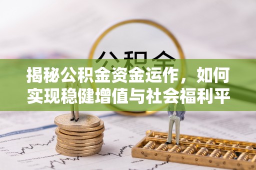 新界揭秘公积金资金运作，如何实现稳健增值与社会福利平衡