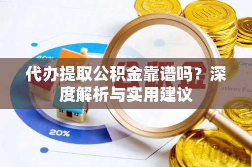新界代办提取公积金靠谱吗？深度解析与实用建议
