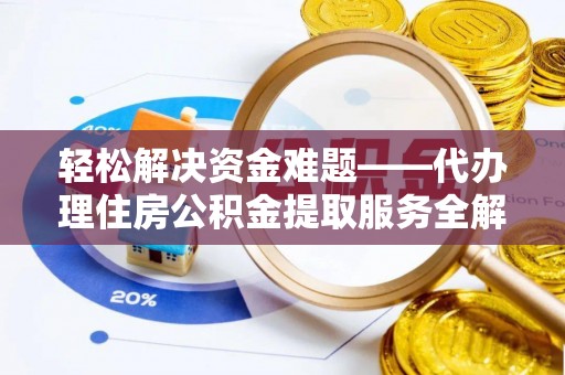 新界轻松解决资金难题——代办理住房公积金提取服务全解析