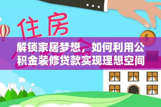 新界解锁家居梦想，如何利用公积金装修贷款实现理想空间