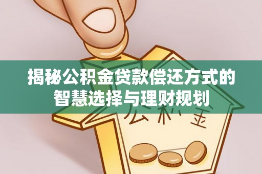 新界揭秘公积金贷款偿还方式的智慧选择与理财规划