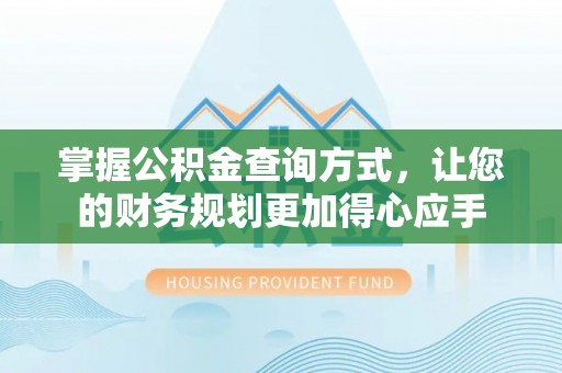 新界掌握公积金查询方式，让您的财务规划更加得心应手