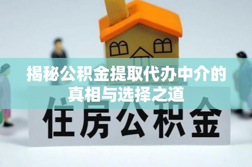 新界揭秘公积金提取代办中介的真相与选择之道