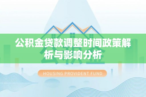 新界公积金贷款调整时间政策解析与影响分析