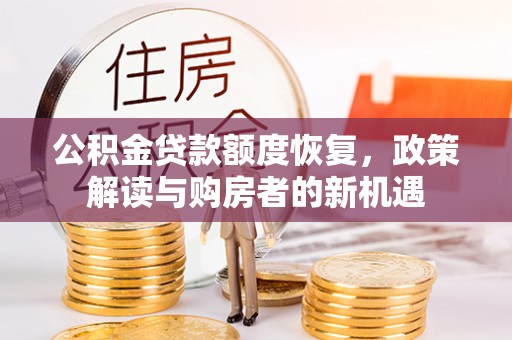 新界公积金贷款额度恢复，政策解读与购房者的新机遇