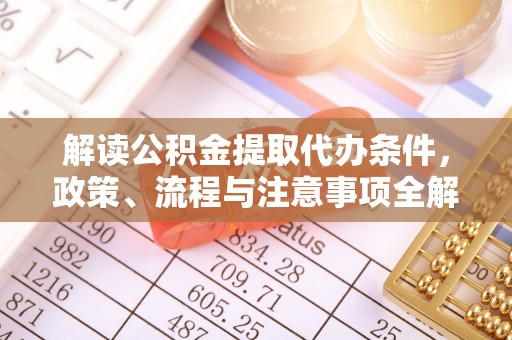 新界解读公积金提取代办条件，政策、流程与注意事项全解析