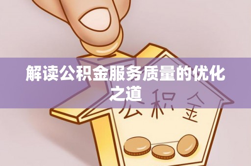 新界解读公积金服务质量的优化之道