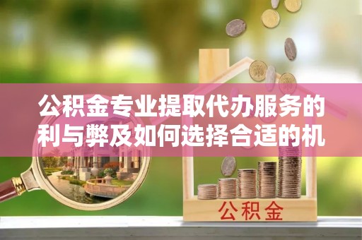 新界公积金专业提取代办服务的利与弊及如何选择合适的机构
