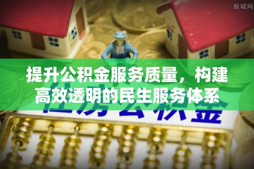 新界提升公积金服务质量，构建高效透明的民生服务体系