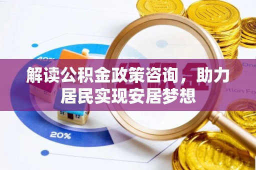 新界解读公积金政策咨询，助力居民实现安居梦想