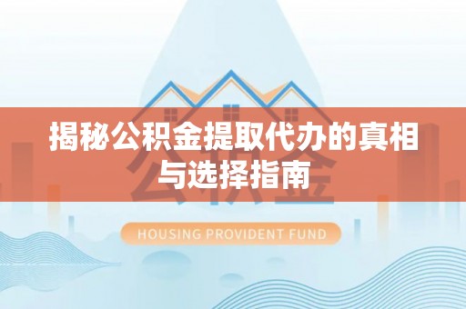 新界揭秘公积金提取代办的真相与选择指南