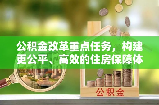 新界公积金改革重点任务，构建更公平、高效的住房保障体系
