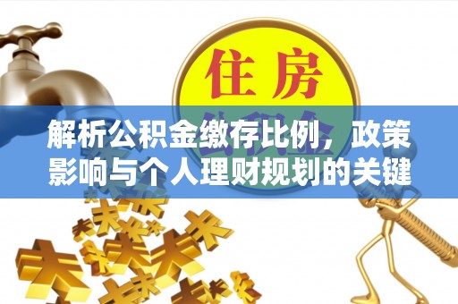 新界解析公积金缴存比例，政策影响与个人理财规划的关键