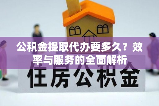 新界公积金提取代办要多久？效率与服务的全面解析