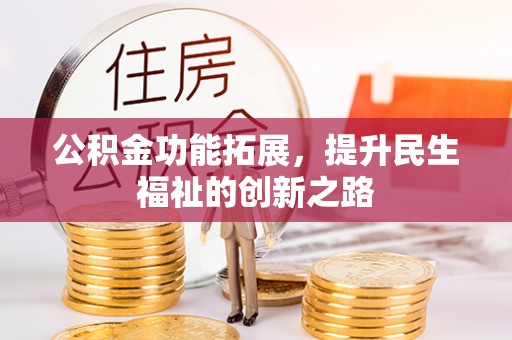 新界公积金功能拓展，提升民生福祉的创新之路