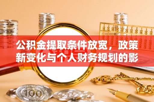 新界公积金提取条件放宽，政策新变化与个人财务规划的影响