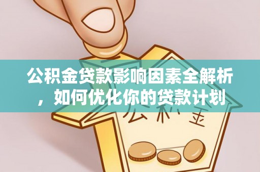新界公积金贷款影响因素全解析，如何优化你的贷款计划