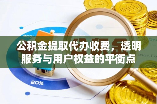 新界公积金提取代办收费，透明服务与用户权益的平衡点