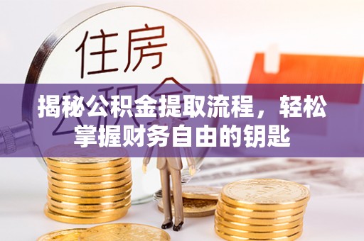 新界揭秘公积金提取流程，轻松掌握财务自由的钥匙
