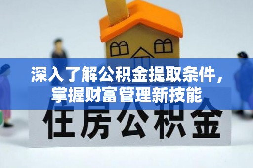 新界深入了解公积金提取条件，掌握财富管理新技能