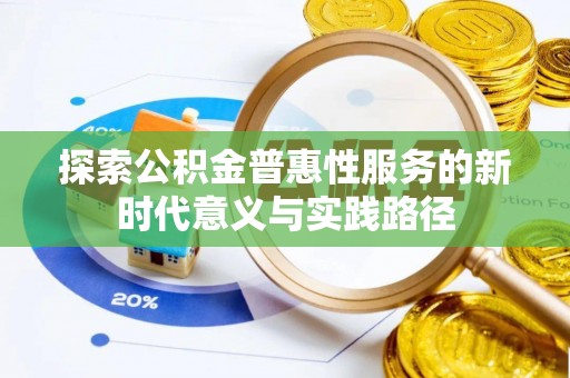 新界探索公积金普惠性服务的新时代意义与实践路径