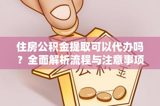 新界住房公积金提取可以代办吗？全面解析流程与注意事项