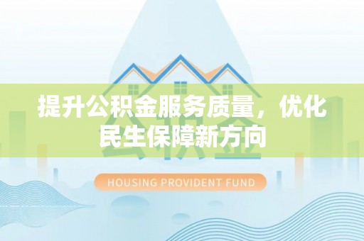 新界提升公积金服务质量，优化民生保障新方向