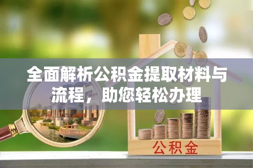 新界全面解析公积金提取材料与流程，助您轻松办理