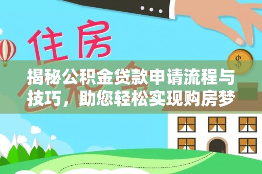 新界揭秘公积金贷款申请流程与技巧，助您轻松实现购房梦