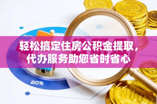 新界轻松搞定住房公积金提取，代办服务助您省时省心