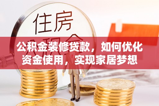 新界公积金装修贷款，如何优化资金使用，实现家居梦想