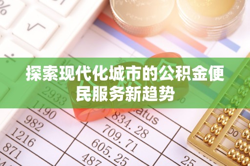 新界探索现代化城市的公积金便民服务新趋势