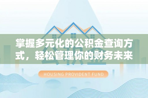新界掌握多元化的公积金查询方式，轻松管理你的财务未来