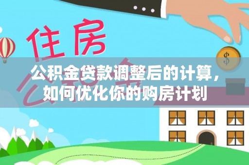新界公积金贷款调整后的计算，如何优化你的购房计划